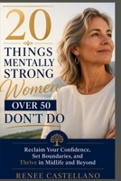 20 Things Mentally Strong Women Over 50 Don’t Do: “Reclaim Your Confidence, Set Boundaries, and Thrive in Midlife and Beyond” B0H8L1W92Y Book Cover