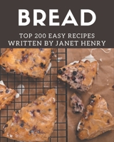 Top 200 Easy Bread Recipes: An Easy Bread Cookbook for All Generation B08PJPQHK4 Book Cover
