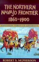 The Northern Navajo Frontier, 1860-1900: Expansion Through Adversity 0874214246 Book Cover