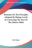 Remarks on the Principles Adopted by Bishop Lowth in Correcting the Text of the Hebrew Bible 0548289492 Book Cover