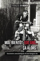 Moi, bientôt 100 ans... Ça alors !: Souvenirs anecdotiques d'une longue vie (French Edition) 2376924049 Book Cover