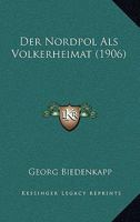 Der Nordpol ALS V�lkerheimat: Nach Den Ergebnissen Der Pr�historischen ... 1160440425 Book Cover