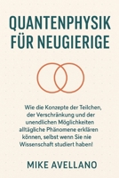 QUANTENPHYSIK FÜR NEUGIERIGE: Wie die Konzepte der Teilchen, der Verschränkung und der unendlichen Möglichkeiten alltägliche Phänomene erklären ... Wissenschaft studiert haben! B0FR9TDMJK Book Cover