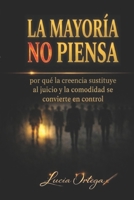 LA MAYORÍA NO PIENSA: por qué la creencia sustituye al juicio y la comodidad se convierte en control (Spanish Edition) B0GSMZG7QF Book Cover