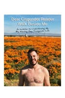 Dear Cisgender Reader Walk Beside Me: An Invitation to Understanding My Big, Exciting Gay Transgender Life B0H9WJW3ZK Book Cover