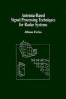 Antenna-Based Signal Processing Techniques for Radar Systems (Artech House Antenna Library) 0890063966 Book Cover