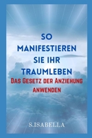 So manifestieren Sie Ihr Traumleben: Das Gesetz der Anziehung anwenden null Book Cover