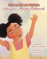 God Made Me Perfect: Amayah's Amazing Birthmark 0578705427 Book Cover