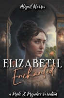 Elizabeth, Enchanted: A Pride and Prejudice Variation B0C6LC4C62 Book Cover