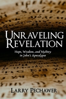 Unraveling Revelation : Hope, Wisdom, and Mystery in John's Apocalypse 0971636923 Book Cover