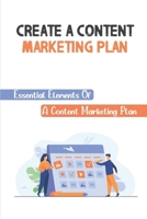 Create A Content Marketing Plan: Essential Elements Of A Content Marketing Plan: Create A Content Marketing Strategy B09CGMTK56 Book Cover