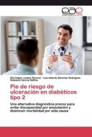 Pie de riesgo de ulceración en diabèticos tipo 2: Una alternativa diagnóstica precoz para evitar discapacidad por amputación y disminuir mortalidad por esta causa 6200395241 Book Cover