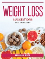 Weight Loss Suggestions That Are Healthy 1804387258 Book Cover