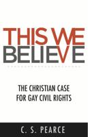 This We Believe: The Christian Case for Gay Civil Rights 0988368102 Book Cover