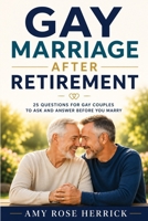 Gay Marriage After Retirement: 25 Questions for Gay Couples to Ask and Answer Before You Marry 1960427458 Book Cover