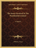 The Issues Involved in the Presidential Contest: A Speech 1341449564 Book Cover