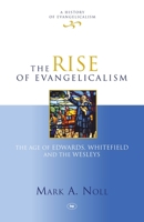 The Rise of Evangelicalism: The Age of Edwards, Whitefield, and the Wesleys (Rise of Evangelicalism) 0830825819 Book Cover