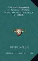 L'Arrondissement De Nyons Histoire, Topographie, Statistique V1 (1888) 1167690591 Book Cover