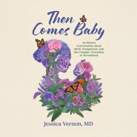 Then Comes Baby: An Honest Conversation about Birth, Postpartum, and the Complex Transition to Parenthood B0F1ZYQ6H2 Book Cover