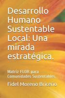 Desarrollo Humano Sustentable Local: Una mirada estratégica.: Matriz FLOR para Comunidades Sustentables. 1797904809 Book Cover
