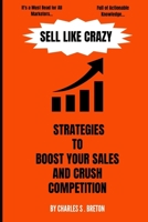 Sell Like Crazy: Strategies To Boost Your Sales And Crush Competition B0CD16ZPPQ Book Cover