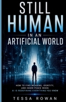 Still Human in an Artificial World: How to Find Meaning, Identity, and Inner Peace When AI Is Redefining Everything You Know B0GZBJSCBW Book Cover