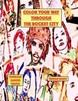 Color Your Way Through the Rocket City: Famous People, the Rocket City, Huntsville Alabama, Coloring Books 1539430103 Book Cover