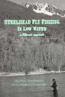 Steelhead Fly Fishing in Low Water: A Different Approach : New Fly Designs, Techniques & Reflections 1879522055 Book Cover
