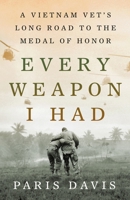 Every Weapon I Had: A Vietnam Vet's Long Road to the Medal of Honor 1250387655 Book Cover