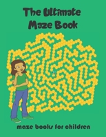 The Ultimate Maze Book maze books for children: 100 Maze Puzzles for Kids, 102 Pages, 8,5 x 11 Inches Size, Glossy cover B0892HW2VX Book Cover