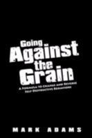 Going Against the Grain: A Formula to Change and Reverse Self-Destructive Behaviors 143438070X Book Cover