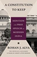 A Constitution to Keep: Sedition and Free Speech in Modern India 9356296650 Book Cover