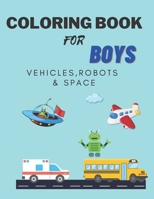 Coloring Books For Boys Vehicles, Robots & Space: Cars, Trucks, Bikes, Planes, Boats, Vehicles, Robots & Space. Coloring Book For Boys Aged 4-10 B08GLSWTVG Book Cover
