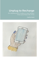 Unplug to Recharge: An Adolescent's Guide to Less Screen Time and More Me Time 1716888468 Book Cover