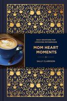 Mom Heart Moments: Daily Devotions for Lifegiving Motherhood 149643210X Book Cover