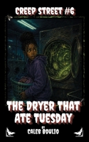 The Dryer That Ate Tuesday: Creep Street #6 B0HBM61KSK Book Cover