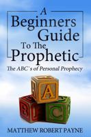 The Beginner's Guide to the Prophetic: The Abc's of Personal Prophecy 0692711120 Book Cover