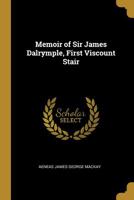 Memoir of Sir James Dalrymple, First Viscount Stair 1240043368 Book Cover