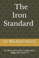 The Iron Standard: The Burning Frontier Trilogy Book 3 Wiggly Woo Book 16 (The Adventures of Wiggly Woo and Bouncy Banana) B0GTJ3JNQN Book Cover