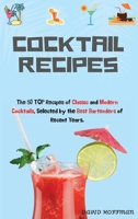 Cocktail Recipes: The 50 TOP Recipes of Classic and Modern Cocktails, Selected by the Best Bartenders of Recent Years. 1803077492 Book Cover