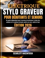 ÉLECTRIQUE STYLO GRAVEUR POUR DÉBUTANTS ET SENIORS: Un guide indépendant pour la gravure de précision, le choix des embouts et la création de beaux motifs sur verre, métal et bois (French Edition) B0GN8GBR7Y Book Cover