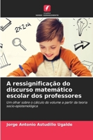 A ressignificação do discurso matemático escolar dos professores 6207275608 Book Cover