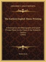 The Earliest English Music Printing: A Description and Bibliography of English Printed Music to the Close of the Sixteenth Century 1011112450 Book Cover