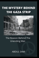 THE MYSTERY BEHIND THE GAZA STRIP: The Reason Behind The Unending War. B0B8R854XM Book Cover