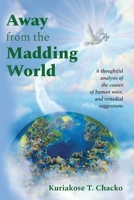 Away from the Madding World : A Thoughtful Analysis of the Causes of Human Woes, and Remedial Suggestions 1736515500 Book Cover
