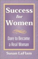Success for Women: Dare to Become a Real Woman 0970767005 Book Cover