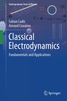 Classical Electrodynamics: Fundamentals and Applications (Undergraduate Texts in Physics) 303186784X Book Cover