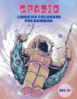 Spazio Libro da Colorare per Bambini Eta 3+: Libro da colorare spazio per i bambini: libro da colorare spazio esterno con pianeti, astronauti, navi ... da colorare per i bambini! 7820189584 Book Cover