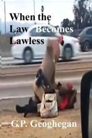 When the Law Becomes Lawless 1502451840 Book Cover