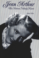 Jean Arthur: The Actress Nobody Knew 0879100907 Book Cover